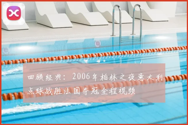 回顾经典：2006年柏林之夜意大利点球战胜法国夺冠全程视频