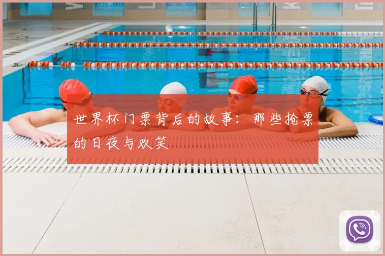 世界杯门票背后的故事：那些抢票的日夜与欢笑