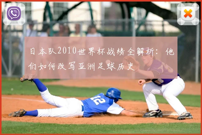 日本队2010世界杯战绩全解析：他们如何改写亚洲足球历史