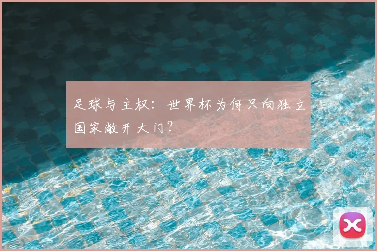 足球与主权：世界杯为何只向独立国家敞开大门？