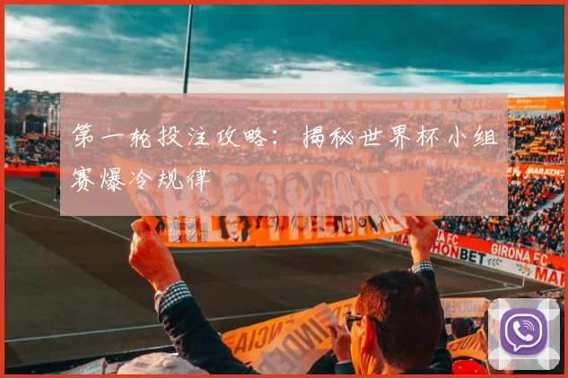 第一轮投注攻略：揭秘世界杯小组赛爆冷规律