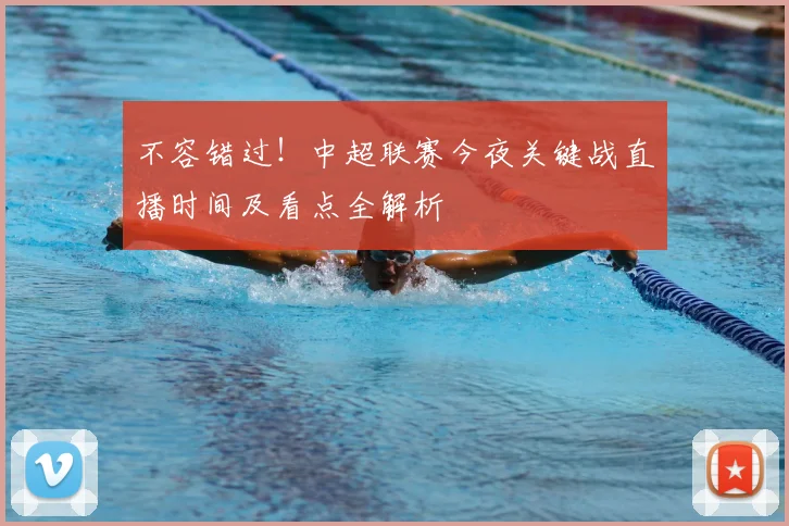 不容错过!中超联赛今夜关键战直播时间及看点全解析