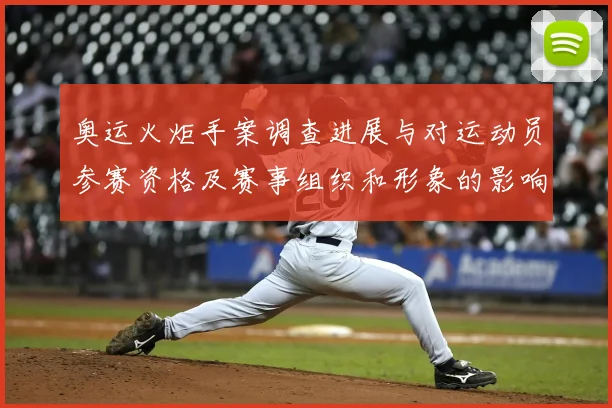 奥运火炬手案调查进展与对运动员参赛资格及赛事组织和形象的影响评估