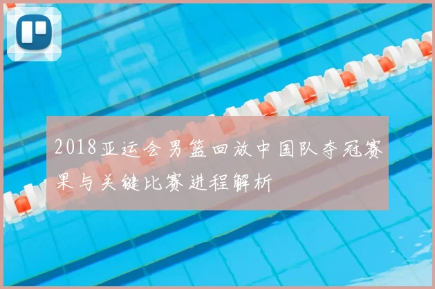 2018亚运会男篮回放中国队夺冠赛果与关键比赛进程解析
